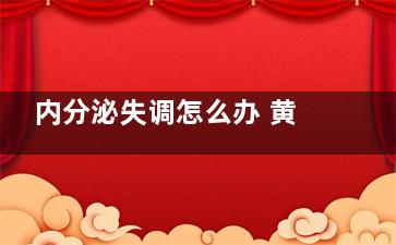 内分泌失调怎么办 黄豆可平衡激素(内分泌失调怎么调理呢)